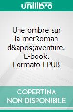 Une ombre sur la merRoman d'aventure. E-book. Formato EPUB ebook di Isabelle Briand