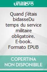 Quand j’étais bidasseDu temps du service militaire obligatoire. E-book. Formato EPUB ebook