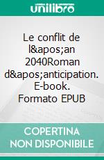 Le conflit de l&apos;an 2040Roman d&apos;anticipation. E-book. Formato EPUB ebook