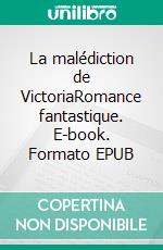 La malédiction de VictoriaRomance fantastique. E-book. Formato EPUB ebook di Elodie Strong