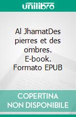 Al JhamatDes pierres et des ombres. E-book. Formato EPUB ebook