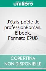 J’étais poète de professionRoman. E-book. Formato EPUB ebook