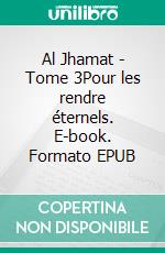 Al Jhamat - Tome 3Pour les rendre éternels. E-book. Formato EPUB ebook