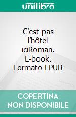 C’est pas l’hôtel iciRoman. E-book. Formato EPUB