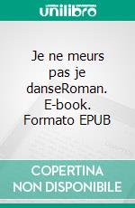 Je ne meurs pas je danseRoman. E-book. Formato EPUB ebook di Valéry Grima