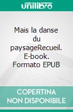 Mais la danse du paysageRecueil. E-book. Formato EPUB ebook