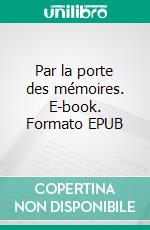 Par la porte des mémoires. E-book. Formato EPUB