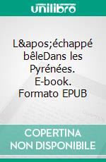 L&apos;échappé bêleDans les Pyrénées. E-book. Formato EPUB ebook