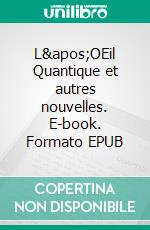 L&apos;OEil Quantique et autres nouvelles. E-book. Formato EPUB ebook