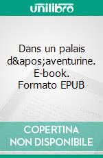 Dans un palais d&apos;aventurine. E-book. Formato EPUB