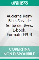 Audierne Rainy BluesSuivi de Sortie de rêves. E-book. Formato EPUB