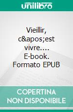 Vieillir, c&apos;est vivre.... E-book. Formato EPUB