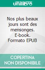 Nos plus beaux jours sont des mensonges. E-book. Formato EPUB ebook