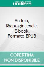 Au loin, l&apos;incendie. E-book. Formato EPUB ebook