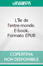 L'île de l'entre-monde. E-book. Formato EPUB ebook