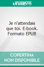 Je n'attendais que toi. E-book. Formato EPUB ebook
