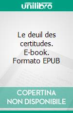 Le deuil des certitudes. E-book. Formato EPUB ebook