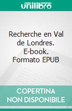 Recherche en Val de Londres. E-book. Formato EPUB ebook