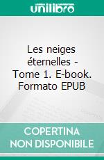 Les neiges éternelles - Tome 1. E-book. Formato EPUB ebook
