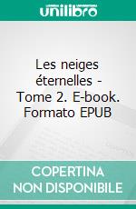 Les neiges éternelles - Tome 2. E-book. Formato EPUB ebook