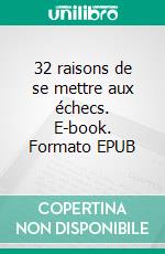 32 raisons de se mettre aux échecs. E-book. Formato EPUB ebook