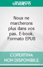 Nous ne marcherons plus dans vos pas. E-book. Formato EPUB ebook