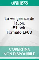 La vengeance de l'aube. E-book. Formato EPUB ebook