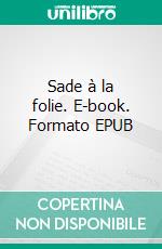 Sade à la folie. E-book. Formato EPUB ebook