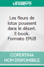 Les fleurs de lotus poussent dans le désert. E-book. Formato EPUB ebook