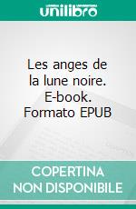 Les anges de la lune noire. E-book. Formato EPUB ebook