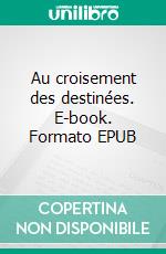 Au croisement des destinées. E-book. Formato EPUB ebook