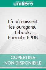 Là où naissent les ouragans. E-book. Formato EPUB ebook