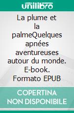 La plume et la palmeQuelques apnées aventureuses autour du monde. E-book. Formato EPUB ebook