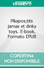P'tits jamas et dinky toys. E-book. Formato EPUB ebook
