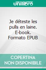 Je déteste les pulls en laine. E-book. Formato EPUB ebook