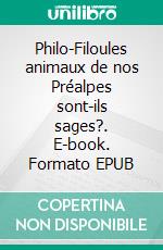 Philo-Filoules animaux de nos Préalpes sont-ils sages?. E-book. Formato EPUB ebook