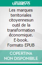 Les marques territoriales citoyennesun outil de la transformation économique. E-book. Formato EPUB ebook