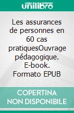 Les assurances de personnes en 60 cas pratiquesOuvrage pédagogique. E-book. Formato EPUB ebook di Francis Noël