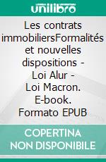 Les contrats immobiliersFormalités et nouvelles dispositions - Loi Alur - Loi Macron. E-book. Formato EPUB ebook