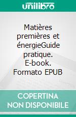 Matières premières et énergieGuide pratique. E-book. Formato EPUB ebook