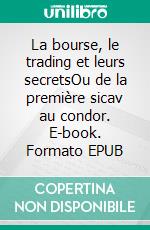 La bourse, le trading et leurs secretsOu de la première sicav au condor. E-book. Formato EPUB ebook