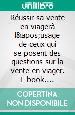 Réussir sa vente en viagerà l&apos;usage de ceux qui se posent des questions sur la vente en viager. E-book. Formato EPUB