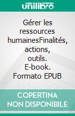 Gérer les ressources humainesFinalités, actions, outils. E-book. Formato EPUB ebook