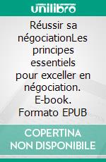 Réussir sa négociationLes principes essentiels pour exceller en négociation. E-book. Formato EPUB ebook