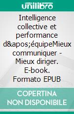 Intelligence collective et performance d'équipeMieux communiquer - Mieux diriger. E-book. Formato EPUB ebook di Yves Chapleau