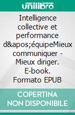 Intelligence collective et performance d'équipeMieux communiquer - Mieux diriger. E-book. Formato EPUB ebook