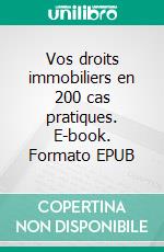 Vos droits immobiliers en 200 cas pratiques. E-book. Formato EPUB ebook