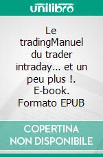 Le tradingManuel du trader intraday… et un peu plus !. E-book. Formato EPUB ebook