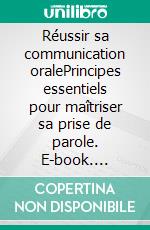 Réussir sa communication oralePrincipes essentiels pour maîtriser sa prise de parole. E-book. Formato EPUB ebook