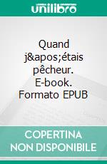 Quand j'étais pêcheur. E-book. Formato EPUB ebook di Nelson Pelletier